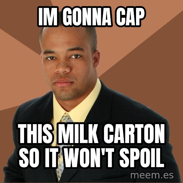 Successful Black Man meme: Im Gonna cap / this milk carton so it won't spoil