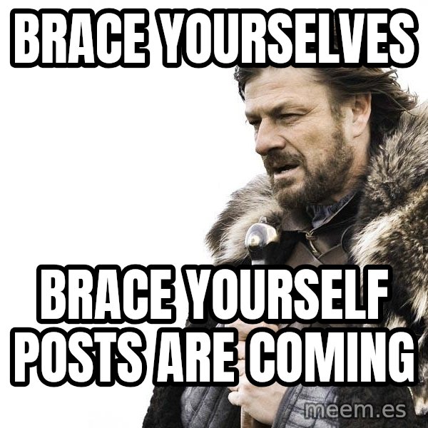 Winter is Coming meme: Brace yourselves / brace yourself posts are coming