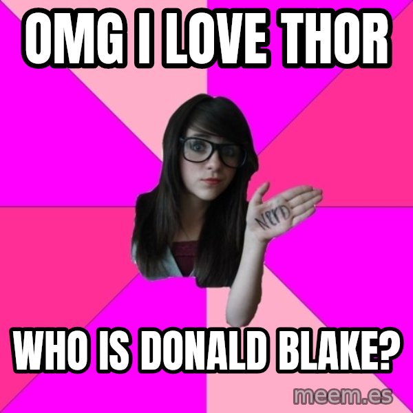 Idiot Nerd Girl meme: OMG I LOVE THOR / WHO IS DONALD BLAKE?