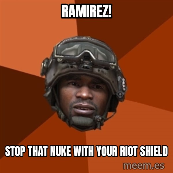 Sgt. Foley meme: RAMIREZ! / stop that nuke with your riot shield