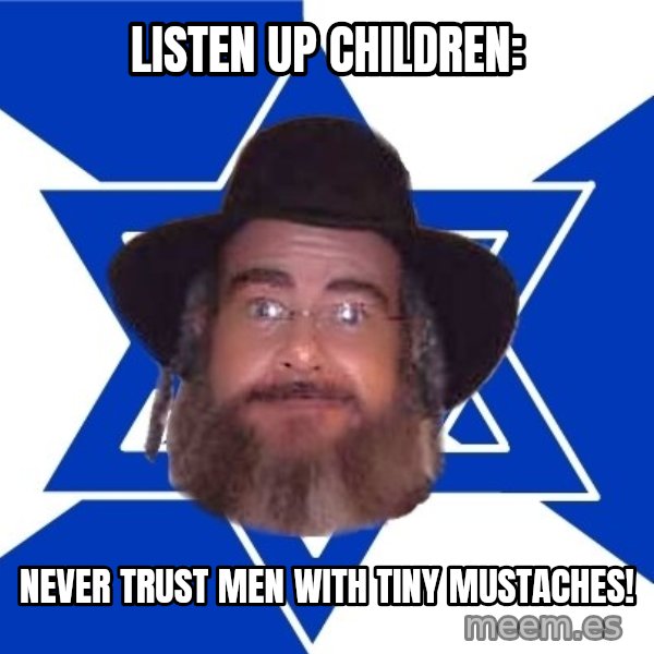 Advice Jew meme: listen up children: / never trust men with tiny mustaches!