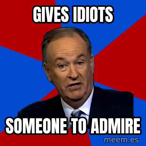 Bill O'Reilly Proves God meme: gives idiots / someone to admire