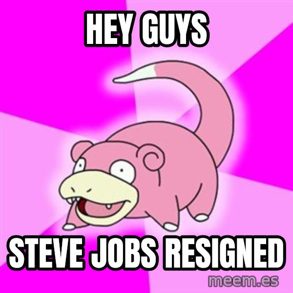 Slowpoke meme: Hey guys / steve jobs resigned
