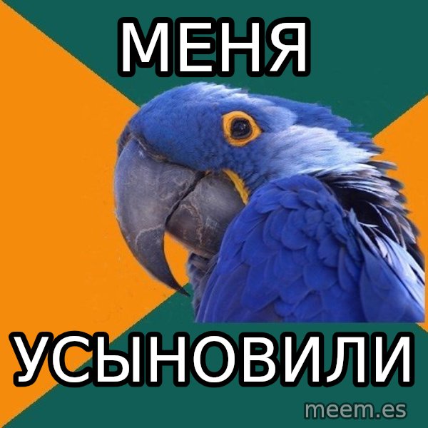 Paranoid Parrot meme: Меня / Усыновили