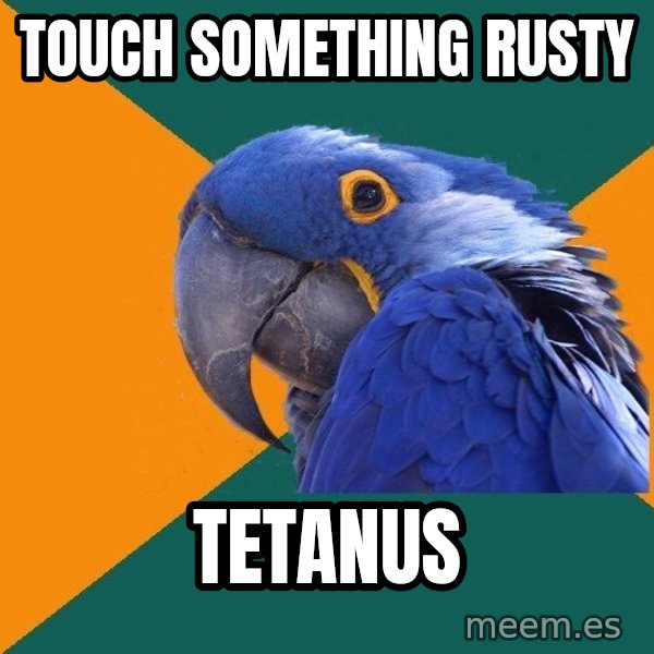 Paranoid Parrot meme: TOUCH SOMETHING RUSTY / tetanus