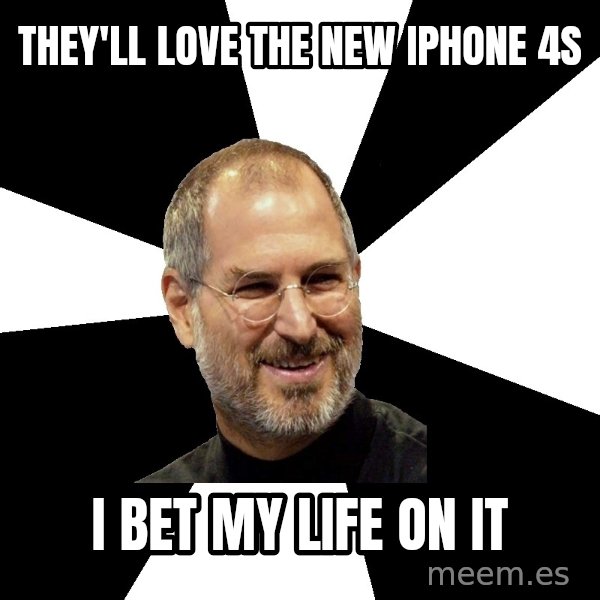 Steve Jobs Says meme: They'll love the new iphone 4s / I bet my life on it