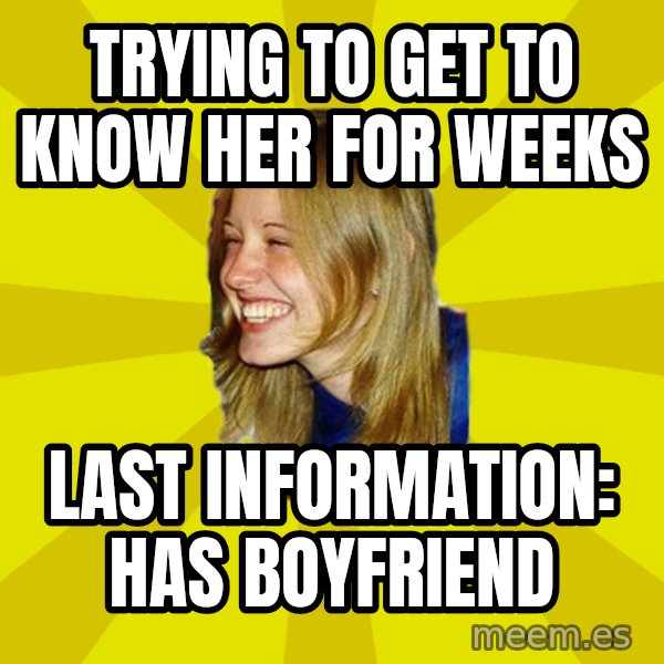 Trologirl meme: Trying to get to know her for weeks / Last information:  Has Boyfriend