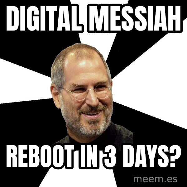 Steve Jobs Says meme: Digital Messiah / reboot in 3 days?