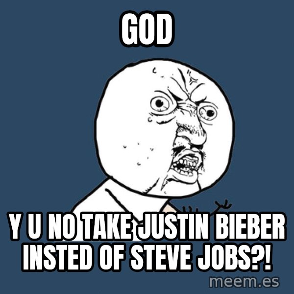 Y U No meme: God / y u no take justin bieber insted of steve jobs?!