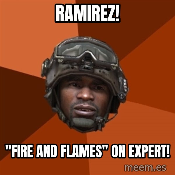 Sgt. Foley meme: RAMIREZ! / "FIRE AND FLAMES" ON EXPERT!