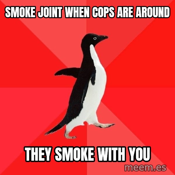 Socially Awesome Penguin meme: Smoke joint when cops are around / They smoke with you