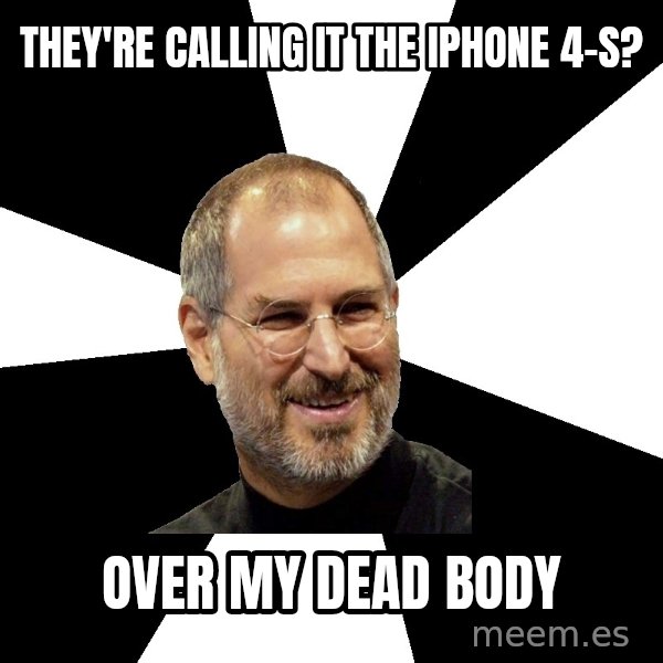 Steve Jobs Says meme: they're calling it the iphone 4-s? / over my dead body