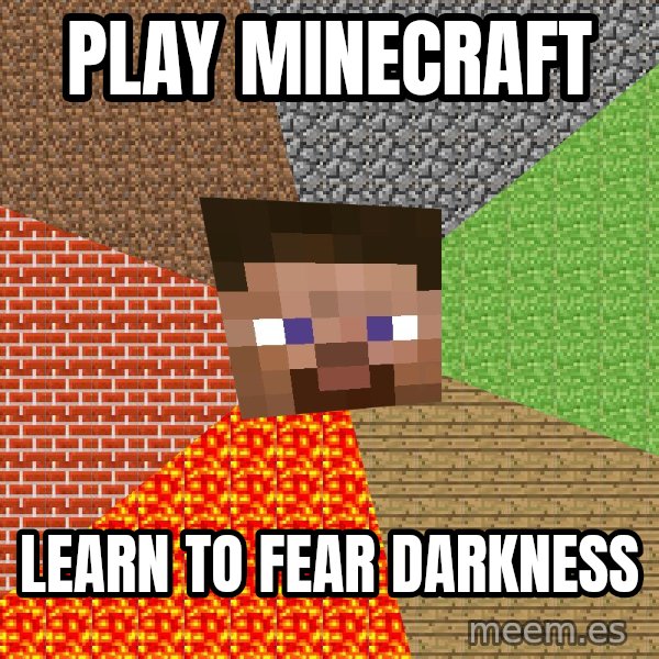 Minecraft Guy meme: play Minecraft / learn to fear darkness