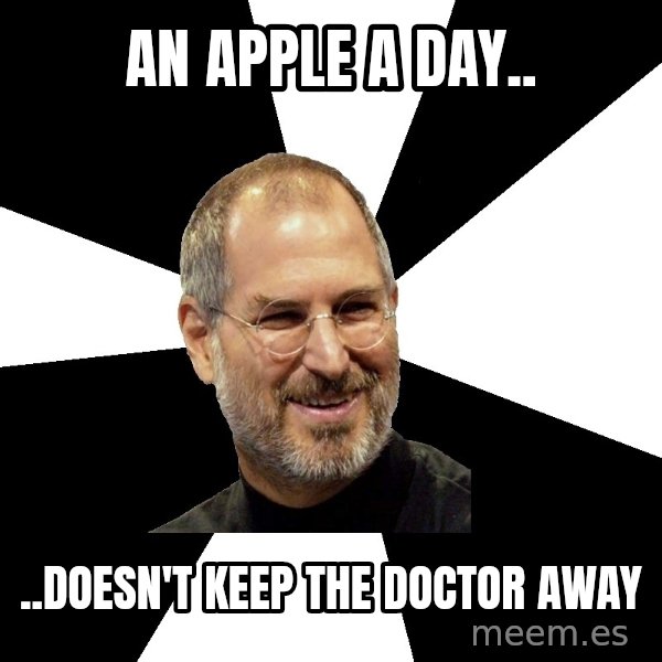 Steve Jobs Says meme: An apple a day.. / ..doesn't keep the doctor away