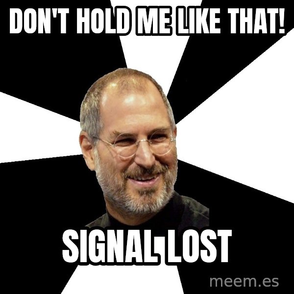 Steve Jobs Says meme: don't hold me like that! / signal lost