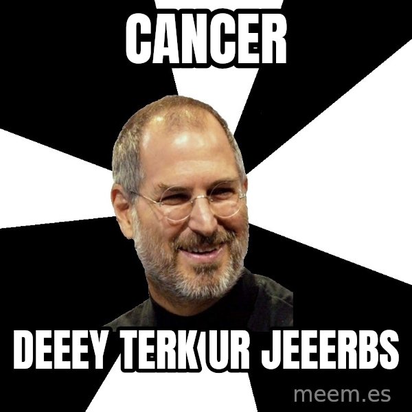 Steve Jobs Says meme: CANCER / DEEEY TERK UR JEEERBS