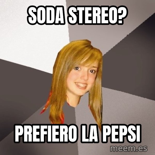Musically Oblivious 8th Grader meme: Soda Stereo? / Prefiero la pepsi