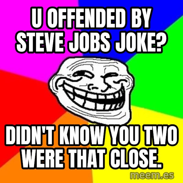Trollface meme: u offended by steve jobs joke? / didn't know you two were that close.