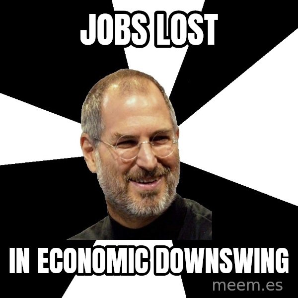 Steve Jobs Says meme: jobs lost / in economic downswing