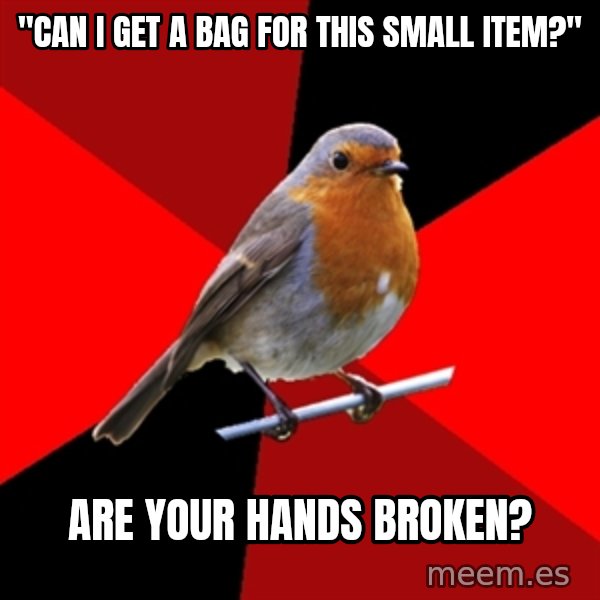 Retail Robin meme: "Can I get a bag for this small item?" / Are your hands broken?