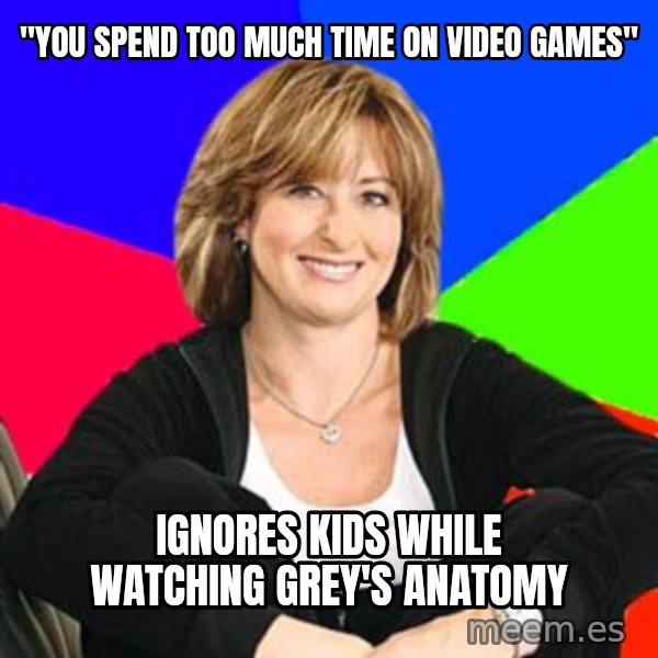 Sheltering Suburban Mom meme: "You spend too much time on video games" / Ignores kids while watching Grey's anatomy