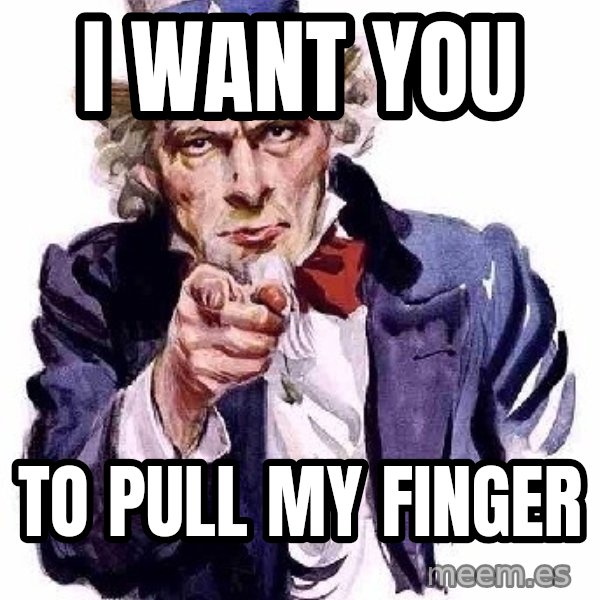 Uncle Sam Says meme: I want you / to pull my finger