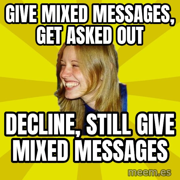 Trologirl meme: give mixed messages, get asked out / decline, still give mixed messages