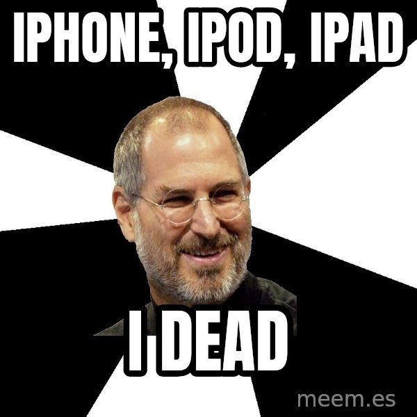 Steve Jobs Says meme: iphone, ipod, ipad / I dead