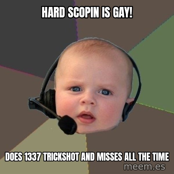 FPS N00b meme: hard scopin is gay! / does 1337 trickshot and misses all the time