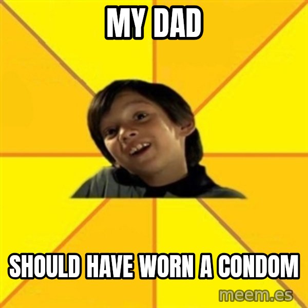 es bakans meme: My dad / should have worn a condom