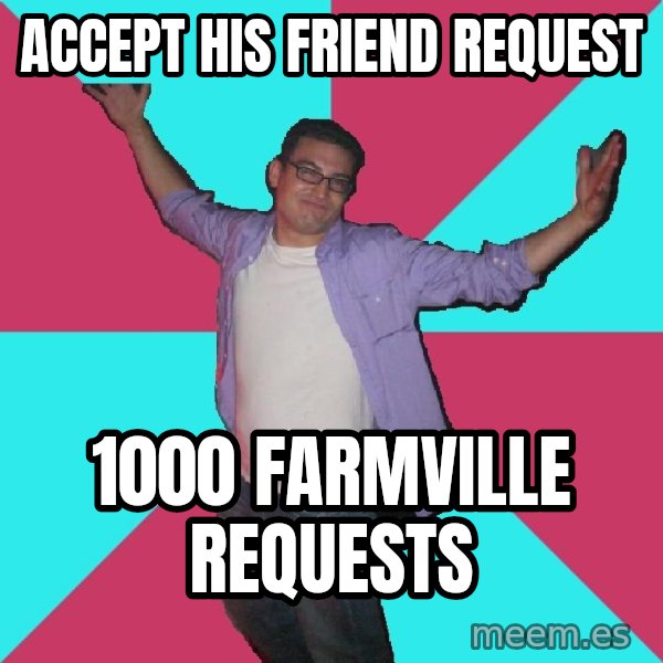 Douchebag Roommate meme: accept his friend request / 1000 farmville requests