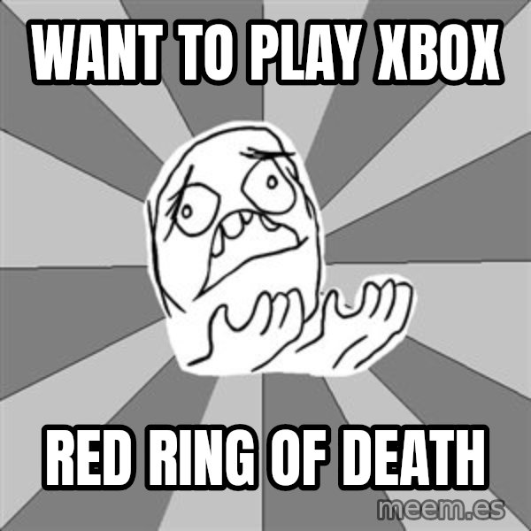Whyyy??? meme: want to play xbox / red ring of death