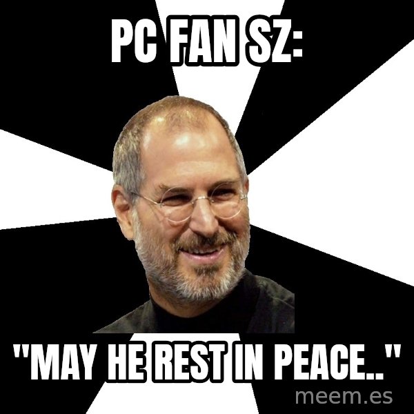 Steve Jobs Says meme: PC FAN SZ: / "MAY HE REST IN PEACE.."