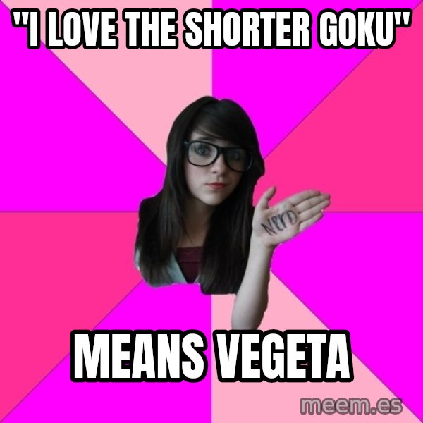 Idiot Nerd Girl meme: "i LOVE THE SHORTER GOKU" / MEANS VEGETA