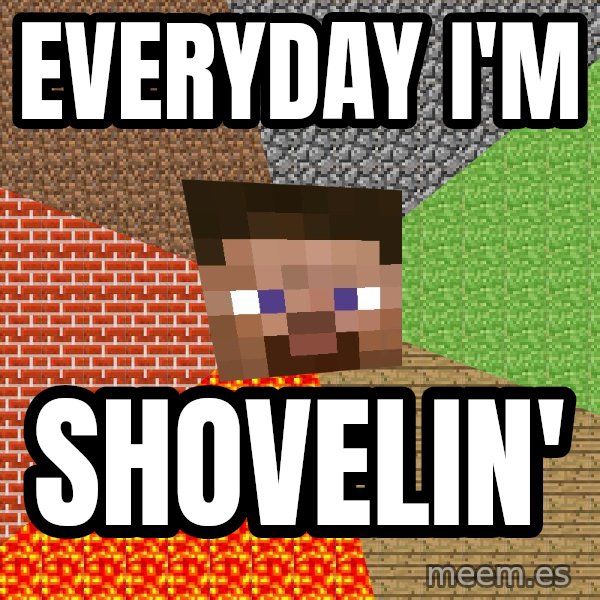 Minecraft Guy meme: EVERYDAY I'M / SHOVELIN'
