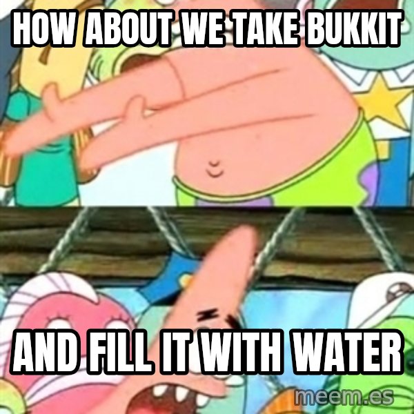 Push it Somewhere Else Patrick meme: How about we take bukkit / And fill it with water