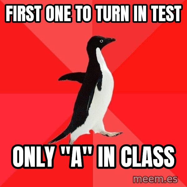 Socially Awesome Penguin meme: First one to turn in test / only "a" in class