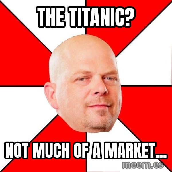 Pawn Stars meme: the titanic? / Not much of a market...