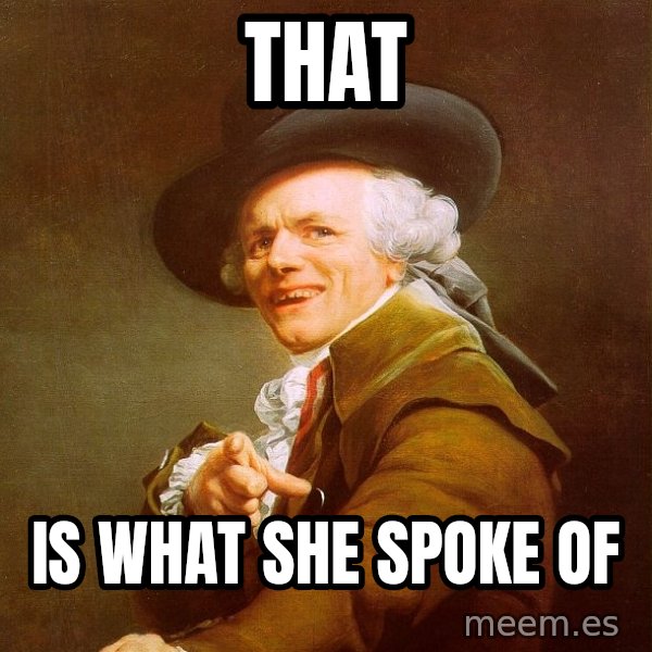 Joseph Ducreux meme: That / Is what she spoke of