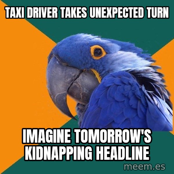 Paranoid Parrot meme: taxi driver takes unexpected turn / Imagine tomorrow's Kidnapping headline