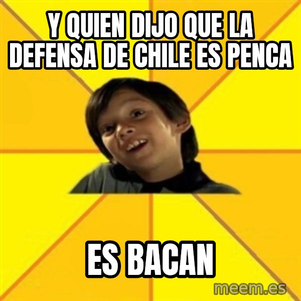 es bakans meme: Y quien dijo que la defensa de chile es penca / es bacan