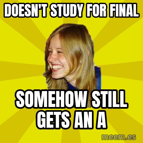 Trologirl meme: Doesn't study for final / somehow still gets an a
