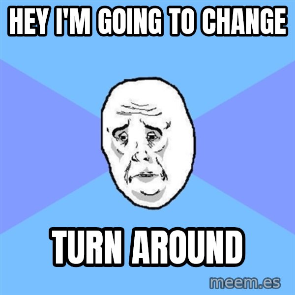 Okay Guy meme: Hey i'm going to change / turn around