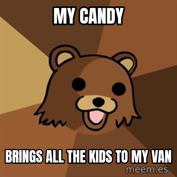 Pedobear meme: my candy / brings all the kids to my van