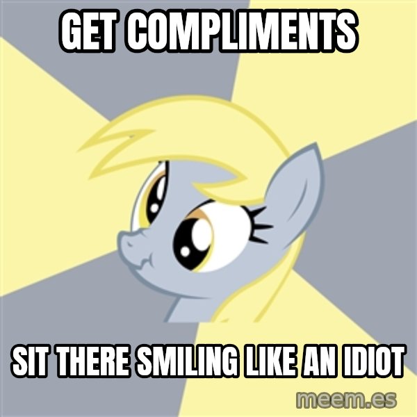 Badvice Derpy meme: get compliments / sit there smiling like an idiot