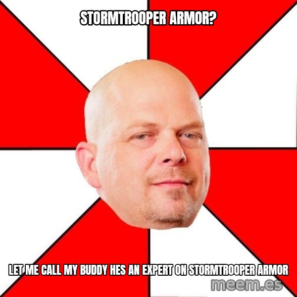 Pawn Stars meme: Stormtrooper armor? / Let me call my buddy hes an expert on stormtrooper armor