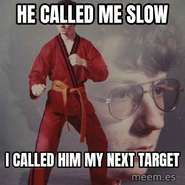 PTSD Karate Kyle meme: he called me slow / i called him my next target