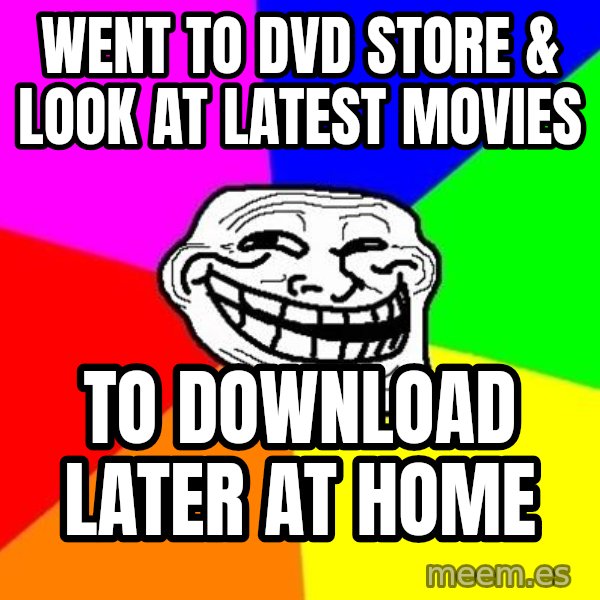 Trollface meme: WENT TO dvD STORE & look at LATEST MOVIEs / to download later at home