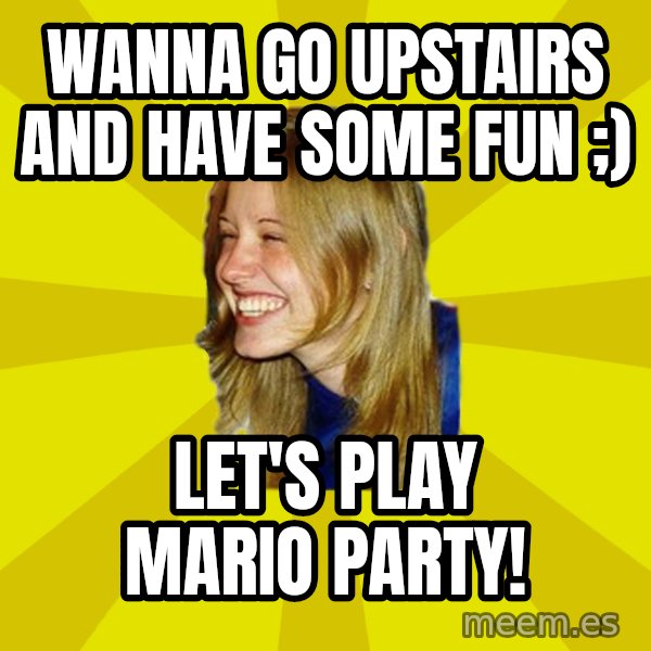 Trologirl meme: Wanna go upstairs and have some fun ;) / Let's play Mario party!