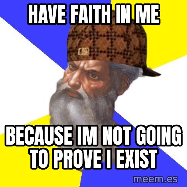 Scumbag God meme: have faith in me / because im not going to prove i exist